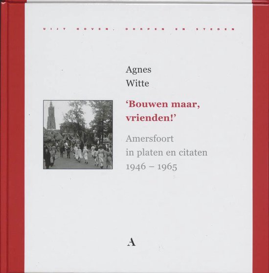 Bouwen maar, vrienden! – Amersfoort in platen & citaten (1946‑1965)
